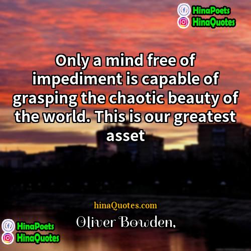 Oliver Bowden Quotes | Only a mind free of impediment is